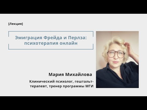 Видео: Мария Михайлова, лекция "Эмиграция Фрейда и Перлза: психотерапия онлайн"