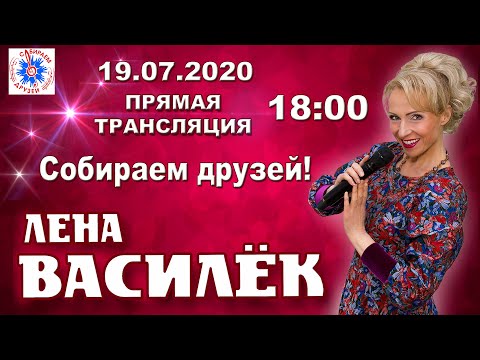Видео: Лена Василёк. Собираем друзей! 19.07.2020