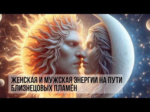 Видео: ЖЕНСКАЯ И МУЖСКАЯ ЭНЕРГИИ НА ПУТИ БЛИЗНЕЦОВЫХ ПЛАМЁН #близнецовоепламя #близнецовыепламена