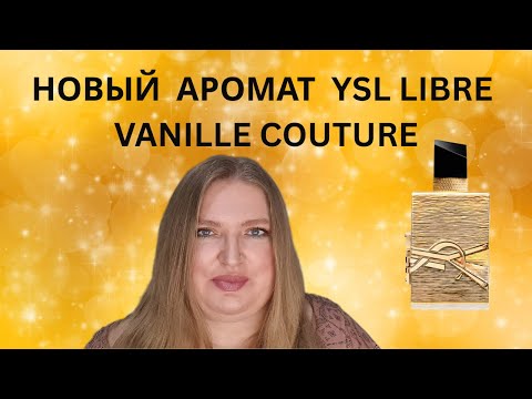 Видео: НОВЫЙ АРОМАТ LIBRE VANILLE COUTURE  ОТ YSL