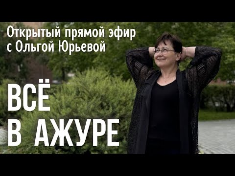 Видео: Прямой Эфир с Ольгой Юрьевой  "Все в ажуре" от 28.06.2024