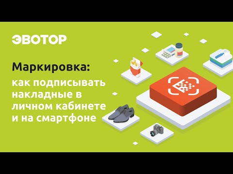 Видео: Как подписывать электронные накладные на компьютере и в мобильном приложении Эвотора