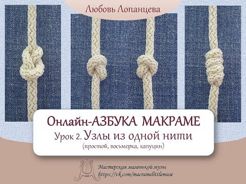 Видео: Азбука макраме.  Урок 2. Узлы из одной нити (простой, восьмерка, капуцин)