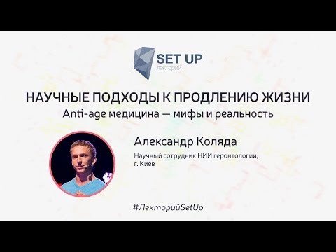 Видео: Александр Коляда — Научные подходы к продлению жизни: Anti-age медицина — мифы и реальность