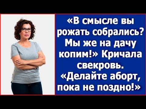 Видео: "В смысле вы рожать собрались? Ме же на дачу копим!" Возмущалась свекровь. Истории из жизни.