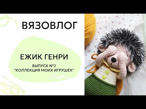 Видео: Вязовлог / Выпуск №2: Ежик Генри крючком / "Моя коллекция вязаных игрушек" / Вязаные игрушки крючком