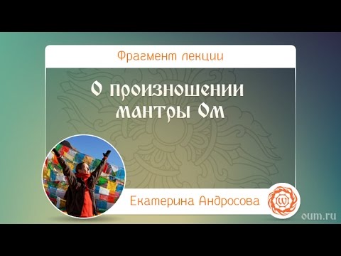 Видео: Почему мантру Ом читают как "аоум"? Одна из версий. Екатерина АНдросова