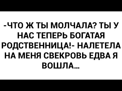 Видео: -Что ж ты молчала? Ты у нас теперь богатая родственница!- налетела на меня свекровь едва я вошла…