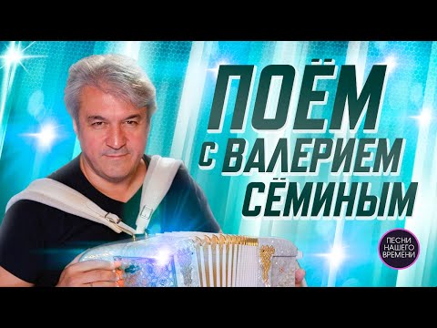 Видео: Поём с  ВАЛЕРИЕМ СЁМИНЫМ   ❤️