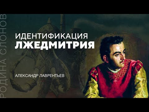 Видео: Идентификация Лжедмитрия. Александр Лаврентьев. Родина слонов № 34