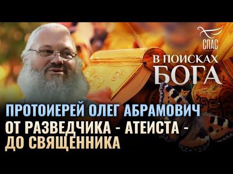 Видео: Протоиерей Олег Абрамович в передаче " В поисках Бога". "От разведчика-атеиста - до священника"