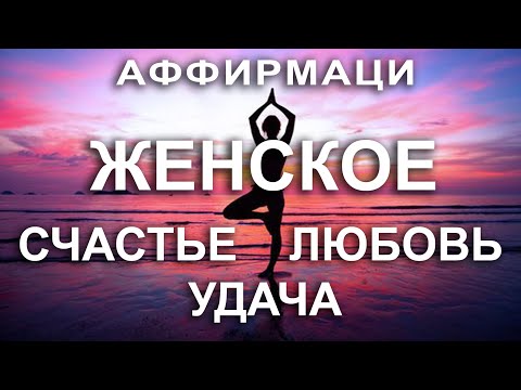Видео: Аффирмации на ЖЕНСКОЕ СЧАСТЬЕ, ЛЮБОВЬ, УДАЧУ. Мужской голос.