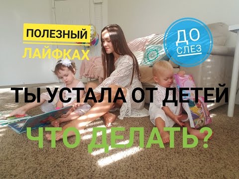 Видео: ТЫ УСТАЛА ОТ ДЕТЕЙ. Что делать? 100% способ