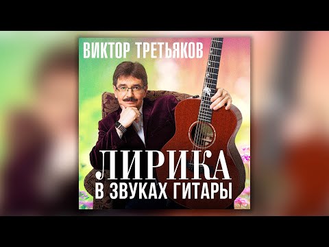 Видео: Виктор Третьяков - Лирика в звуках гитары | Сборник песен Виктора Третьякова