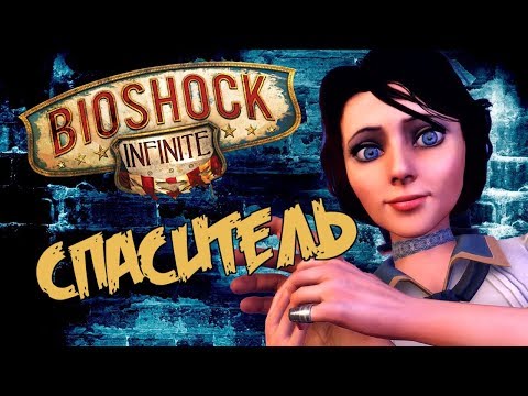 Видео: BioShock Infinite - СПАСИТЕЛЬ