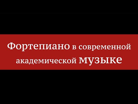 Видео: Фортепиано в современной академической музыке - Алексей Глазков
