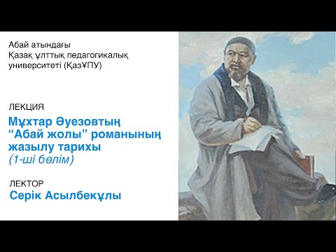 Видео: Мұхтар Әуезовтың  “Абай жолы” романының жазылу тарихы (1-ші бөлім).Лектор - Серік Асылбекұлы