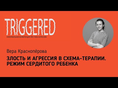 Видео: TRIGGERED: "Злость и агрессия в схема-терапии. Режим сердитого ребенка". Вера Красноперова