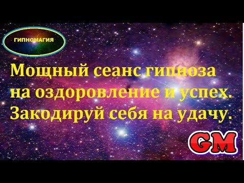 Видео: Мощный сеанс гипноза на оздоровление и успех. Закодируй себя на удачу.