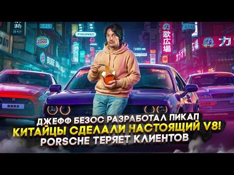 Видео: Джефф Безос разработал пикап | Китайцы сделали настоящий V8! | Porsche теряет клиентов