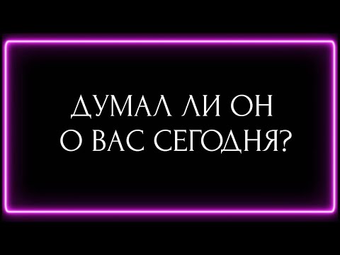 Видео: ДУМАЛ ЛИ ОН О ВАС СЕГОДНЯ?