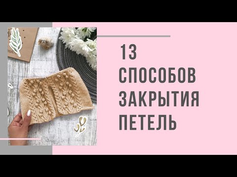 Видео: 13 способов закрытия петель при вязании спицами