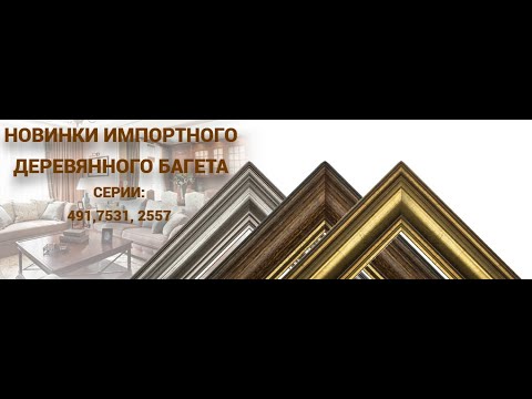 Видео: Презентация новинок импортного деревянного багета серии 491, 7531, 2557