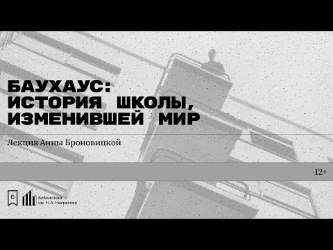 Видео: «Баухаус: история школы, изменившей мир»  Лекция Анны Броновицкой