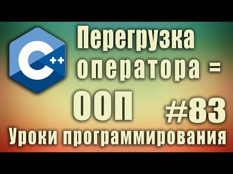 Видео: Перегрузка операторов пример. ООП. Перегрузка оператора присваивания.  C++ Для начинающих. Урок#83