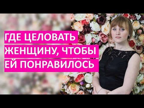 Видео: Где целовать женщину, чтобы ей понравилось? Узнай прямо сейчас!