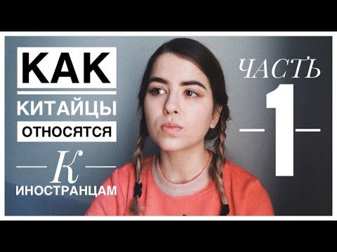 Видео: ОТНОШЕНИЕ К ИНОСТРАНЦАМ В КИТАЕ [ЧАСТЬ 1]