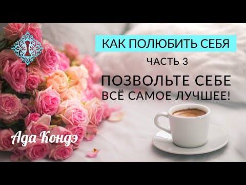 Видео: КАК ПОЛЮБИТЬ СЕБЯ? Позвольте себе всё самое лучшее! Часть 3. Ада Кондэ