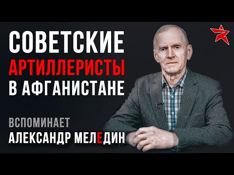 Видео: Советские артиллеристы в Афганистане. Вспоминает Александр Меледин