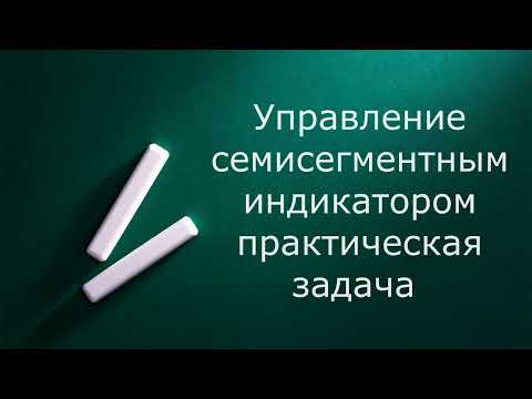Видео: Управление семисегментным индикатором. Зачем нужны булевы функции