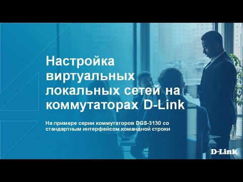 Видео: Вебинар:  Настройка виртуальных локальных сетей на коммутаторах D-Link