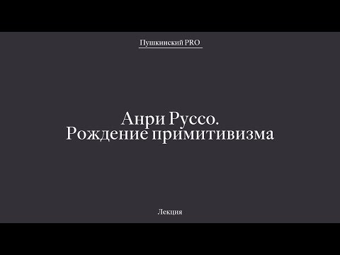 Видео: Анри Руссо — рождение примитивизма