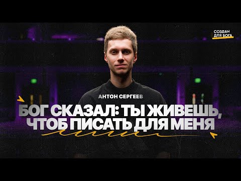 Видео: Антон Сергеев - Бог сказал: Я оставляю тебя жить, чтобы ты писал для Меня!