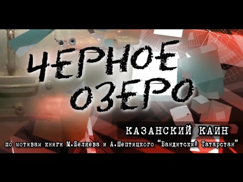 Видео: Казанский Каин. Черное озеро #53 ТНВ