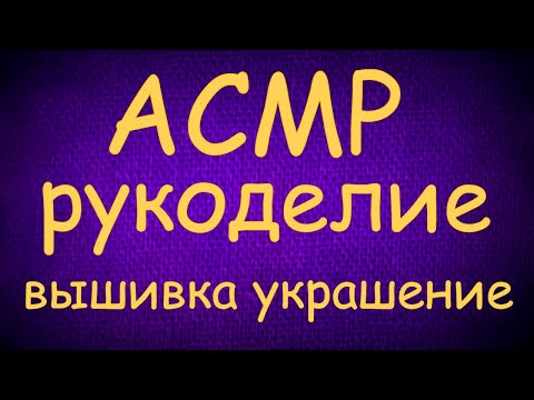 Видео: АСМР РУКОДЕЛИЕ ШЕПОТ ВЫШИВКА БУСИНКИ ТЕСЁМОЧКИ МУРАЖКИ