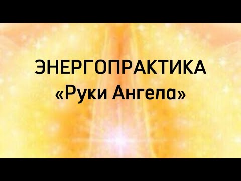 Видео: Энергопрактика «Руки Ангела»