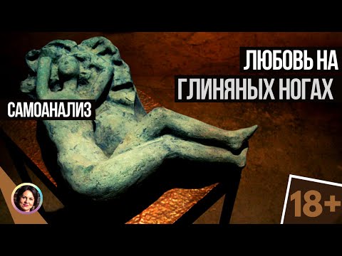 Видео: Любовь на глиняных ногах. Самоанализ 18+