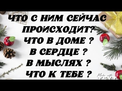 Видео: Что с Ним сейчас происходит? Что в доме? В сердце? В мыслях? Что к Тебе ?
