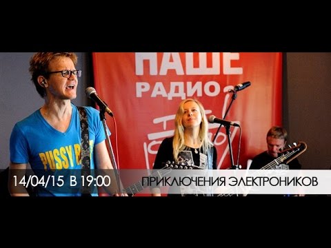Видео: "Приключения электроников" в вечернем эфире Нашего Радио. 14.04.15