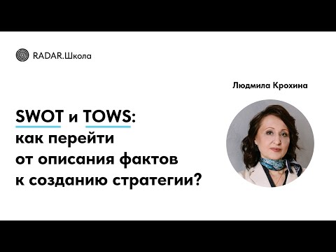 Видео: SWOT и TOWS: как перейти от описания фактов к созданию стратегии?  | Людмила Крохина