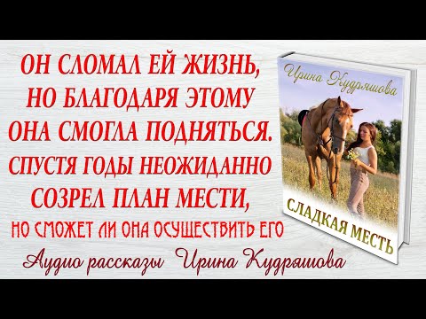 Видео: СЛАДКАЯ МЕСТЬ. Новый жизненный рассказ. Ирина Кудряшова