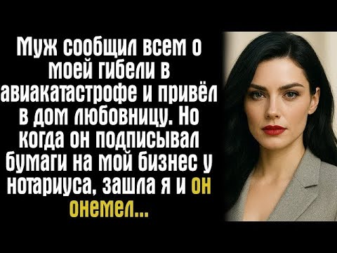 Видео: Муж сообщил всем о моей гибели в авиакатастрофе и привёл в дом любовницу. Но когда он подписывал....