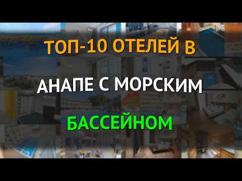 Видео: Топ-10 отелей в Анапе с морским бассейном