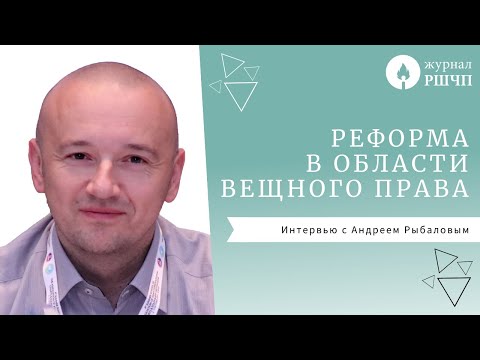 Видео: РЕФОРМА В ОБЛАСТИ ВЕЩНОГО ПРАВА [Интервью с Андреем Рыбаловым]