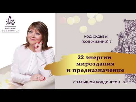 Видео: Код Судьбы 7 (Код Жизни 7). КУРС "22 ЭНЕРГИИ МИРОЗДАНИЯ И ПРЕДНАЗНАЧЕНИЕ” с Татьяной Боддингтон.
