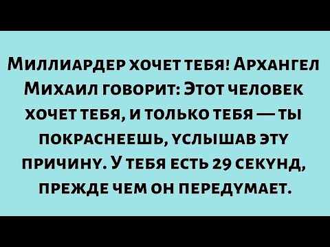 Видео: Миллиардер хочет тебя! Архангел Михаил говорит: Этот человек хочет тебя...